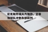 开云app-尼克斯外线火力强劲，正带领球队冲刺东部前列()