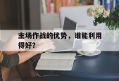 主场作战的优势，谁能利用得好？()