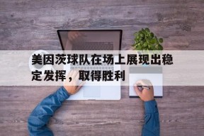 美因茨球队在场上展现出稳定发挥，取得胜利()
