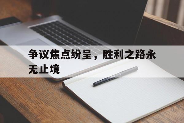 开云体育-争议焦点纷呈，胜利之路永无止境()  第1张